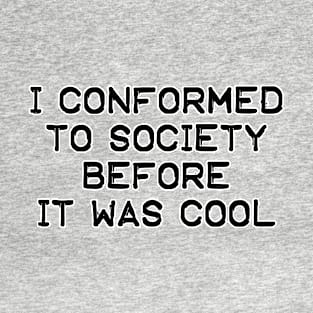 I Conformed To Society Before It Was Cool T-Shirt